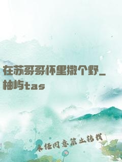 在苏哥哥怀里撒个野