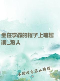 坐在学霸的棍子上笔趣阁
