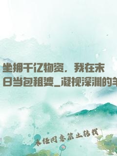 坐拥千亿物资，我在末日当包租婆
