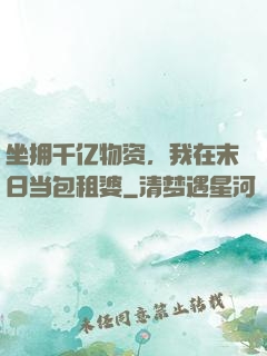 坐拥千亿物资，我在末日当包租婆