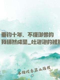 垂钓十年，不懂御兽的我悄然成圣