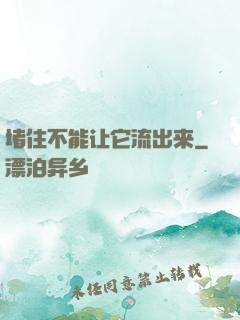 堵住不能让它流出来
