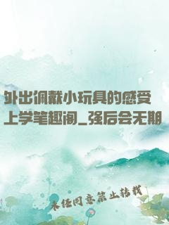 外出佩戴小玩具的感受上学笔趣阁