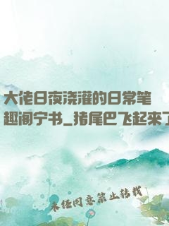 大佬日夜浇灌的日常笔趣阁宁书
