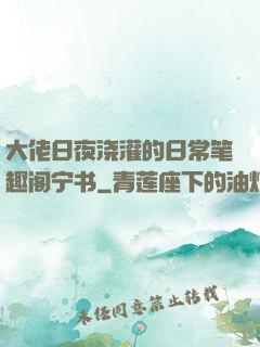 大佬日夜浇灌的日常笔趣阁宁书
