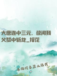 大唐连中三元，惊闻我父梦中斩龙
