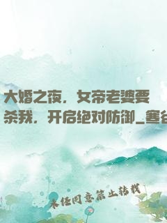 大婚之夜，女帝老婆要杀我，开启绝对防御