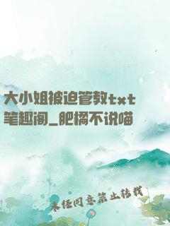 大小姐被迫管教txt笔趣阁