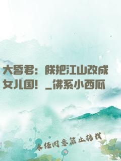 大昏君：朕把江山改成女儿国！