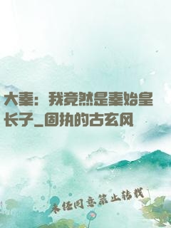 大秦：我竟然是秦始皇长子