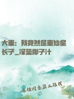 大秦：我竟然是秦始皇长子