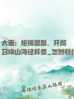 大秦：拒接圣旨，开局召唤山海经异兽