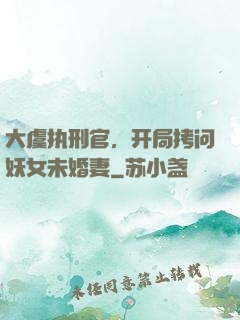 大虞执刑官，开局拷问妖女未婚妻