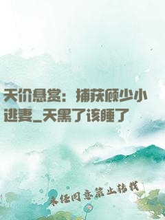 天价悬赏：捕获顾少小逃妻