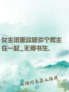 女主很重欲跟多个男主在一起
