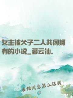 女主被父子二人共同拥有的小说