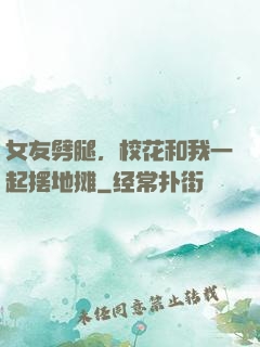 女友劈腿，校花和我一起摆地摊