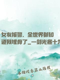 女友报警，全世界都知道我埋骨了
