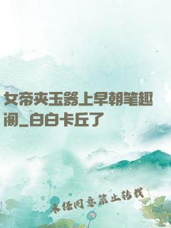 女帝夹玉器上早朝笔趣阁