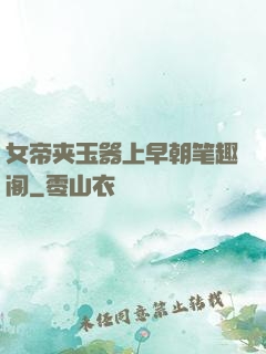 女帝夹玉器上早朝笔趣阁