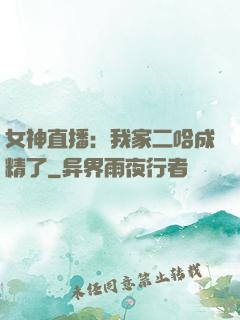 女神直播：我家二哈成精了