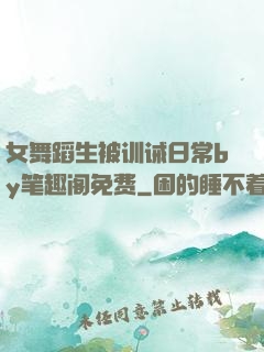 女舞蹈生被训诫日常by笔趣阁免费