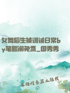 女舞蹈生被训诫日常by笔趣阁免费