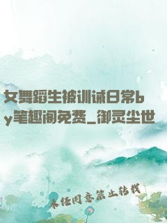 女舞蹈生被训诫日常by笔趣阁免费