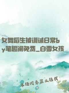 女舞蹈生被训诫日常by笔趣阁免费