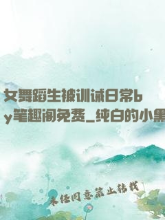 女舞蹈生被训诫日常by笔趣阁免费