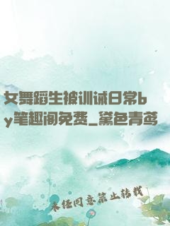 女舞蹈生被训诫日常by笔趣阁免费