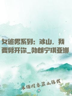 女追男系列：冰山，我要劈开你