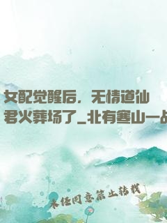 女配觉醒后，无情道仙君火葬场了