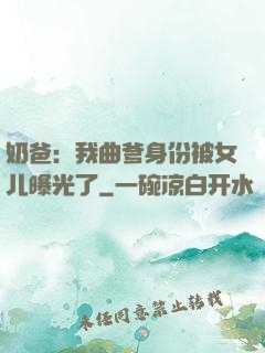 奶爸：我曲爹身份被女儿曝光了