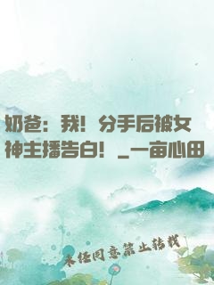 奶爸：我！分手后被女神主播告白！