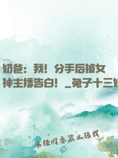 奶爸：我！分手后被女神主播告白！