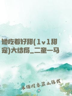 她吃着好甜(1v1甜宠)大结局