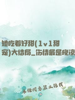 她吃着好甜(1v1甜宠)大结局