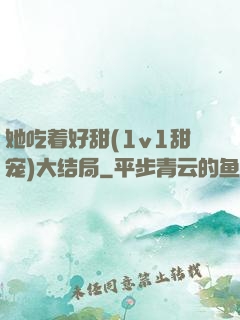 她吃着好甜(1v1甜宠)大结局