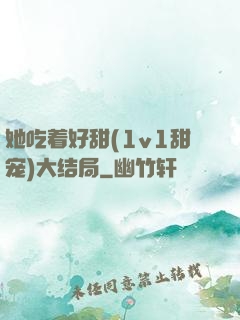 她吃着好甜(1v1甜宠)大结局
