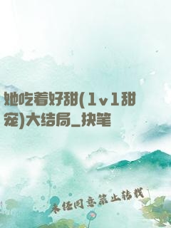 她吃着好甜(1v1甜宠)大结局