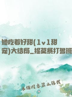 她吃着好甜(1v1甜宠)大结局