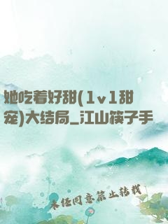 她吃着好甜(1v1甜宠)大结局