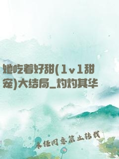 她吃着好甜(1v1甜宠)大结局