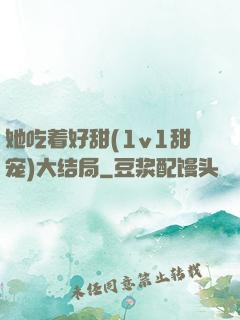 她吃着好甜(1v1甜宠)大结局