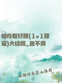 她吃着好甜(1v1甜宠)大结局