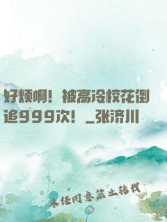 好烦啊！被高冷校花倒追999次！