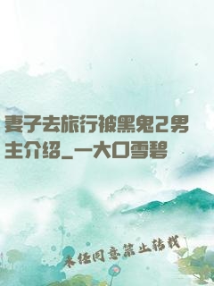 妻子去旅行被黑鬼2男主介绍