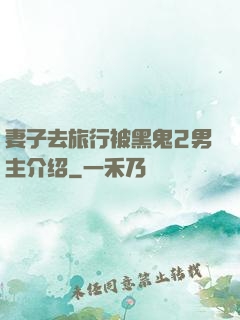 妻子去旅行被黑鬼2男主介绍