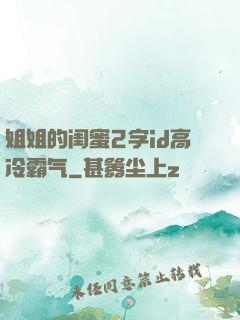 姐姐的闺蜜2字id高冷霸气